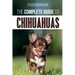 The Complete Guide to Chihuahuas: Finding, Raising, Training, Protecting, and Loving your new Chihuahua Puppy