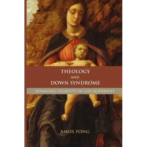 Theology and Down Syndrome: Reimagining Disability in Late Modernity