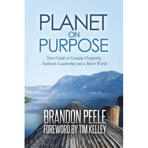 Planet on Purpose: Your Guide to Genuine Prosperity, Authentic Leadership and a Better World