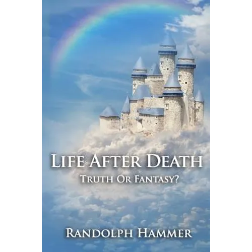 Life After Death: Truth Or Fantasy