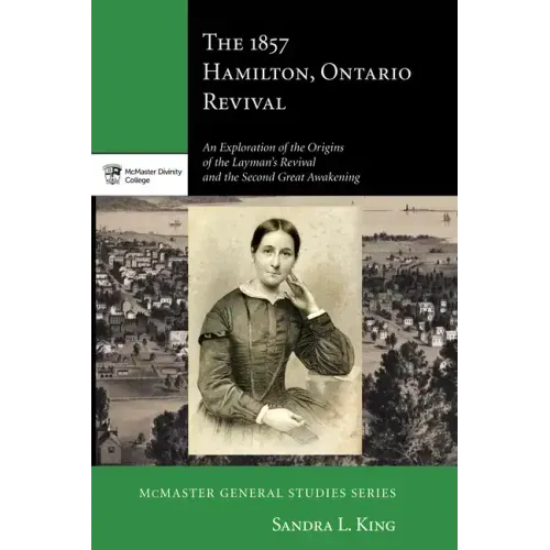 The 1857 Hamilton, Ontario Revival: An Exploration of the Origins of the Layman's Revival and the Second Great Awakening