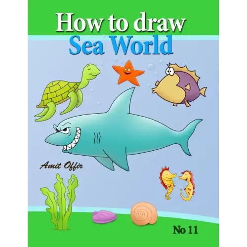 how to draw sea world: how to draw fish, shark, whale sea horses and lots of other sea animals (that kids love) step by step