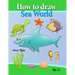 how to draw sea world: how to draw fish, shark, whale sea horses and lots of other sea animals (that kids love) step by step