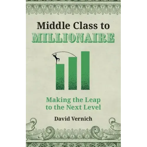 Middle Class to Millionaire: Making the Leap to the Next Level