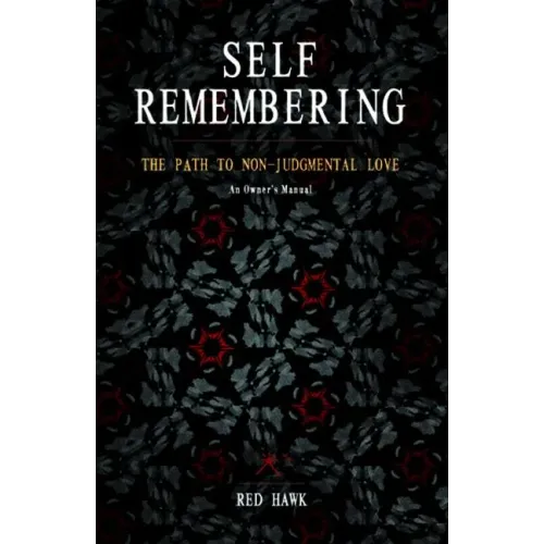 Self Remembering: The Path to Non-Judgmental Love (an Owner's Manual)