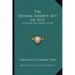 The Federal Reserve Act Of 1913: History And Digest (1914)