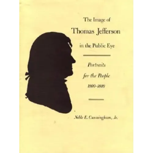 The Image of Thomas Jefferson in the Public Eye: Portraits for the People, 1800-1809