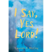 I Say, Yes Lord!