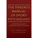 The Parents Manual of Sport Psychology: A Practical Guide To Achieving Athletic Success