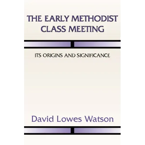 The Early Methodist Class Meeting: Its Origins and Significance - Paperback