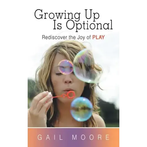 Growing Up Is Optional: Rediscover the Joy of Play