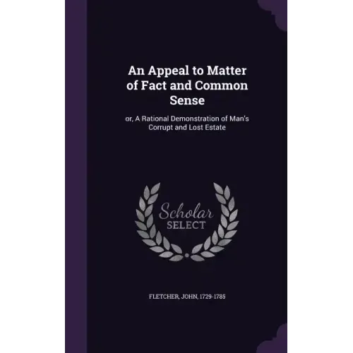 An Appeal to Matter of Fact and Common Sense: or, A Rational Demonstration of Man's Corrupt and Lost Estate