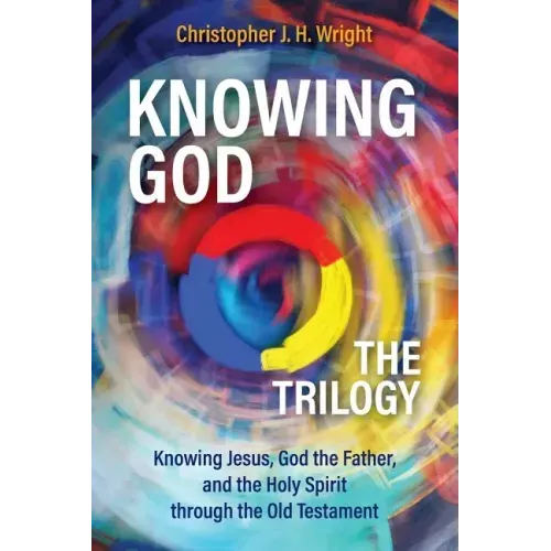 Knowing God - The Trilogy: Knowing Jesus, God the Father, and the Holy Spirit through the Old Testament