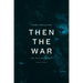 Then the War: And Selected Poems, 2007-2020