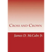Cross and Crown: Sufferings and Triumphs of Heroic Men and Women Who Were Persecuted for True Religion of Jesus Christ