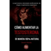 Como aumentar la testosterona: De manera 100% natural y probada científicamente