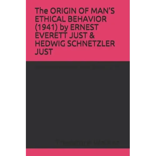 The ORIGIN OF MAN'S ETHICAL BEHAVIOR (1941) by ERNEST EVERETT JUST & HEDWIG SCHNETZLER JUST: A Moorland-Spingarn archival transcription created by The