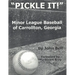 Pickle It!: Minor League Baseball of Carrollton, Georgia