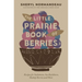 The Little Prairie Book of Berries: Recipes for Saskatoons, Sea Buckthorn, Haskap Berries and More