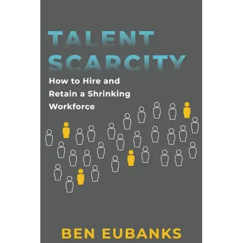 Talent Scarcity: How to Hire and Retain a Shrinking Workforce