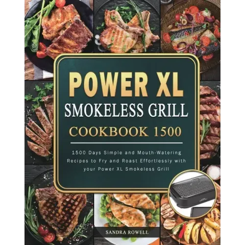Power XL Smokeless Grill Cookbook 1500: 1500 Days Simple and Mouth-Watering Recipes to Fry and Roast Effortlessly with your Power XL Smokeless Grill