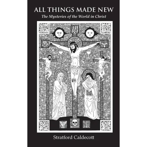 All Things Made New: The Mysteries of the World in Christ