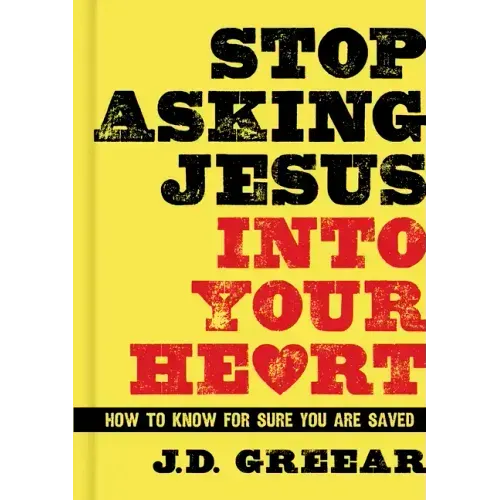 Stop Asking Jesus Into Your Heart: How to Know for Sure You Are Saved