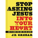 Stop Asking Jesus Into Your Heart: How to Know for Sure You Are Saved