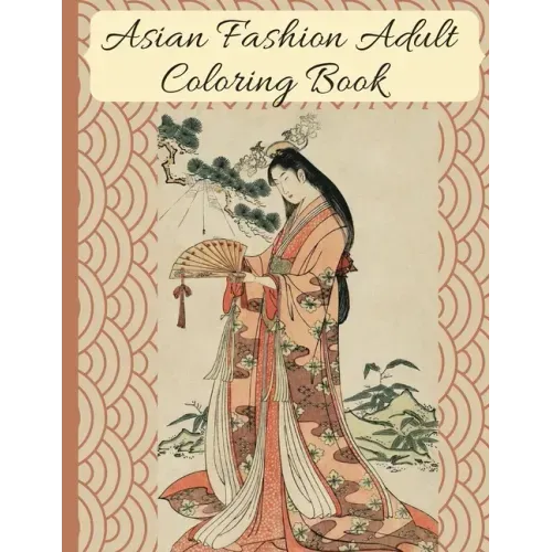 Asian Fashion Coloring Book: Beautiful Japanese Women's Traditional Fashion, Dress, Kimono and Lifestyle, Coloring Book for Adults