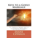 Keys to a Godly Marriage: For Married and Engaged Couples Includes Prayers for Inner Healing, Deliverance, and Breaking Curses