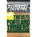 The 1975 Portland Timbers: The Birth of Soccer City, USA