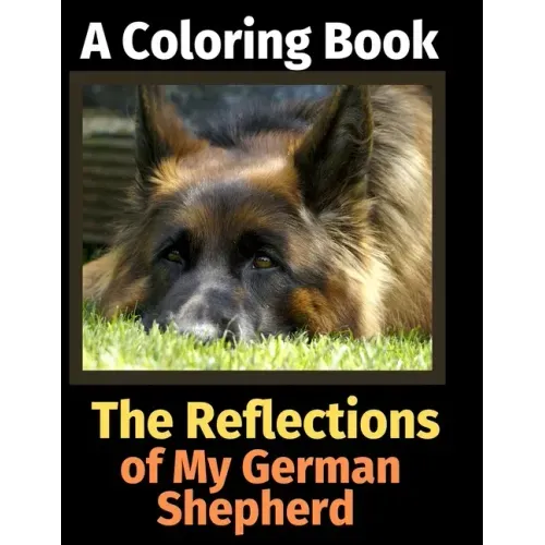 The Reflections of My German Shepherd: A Coloring Book