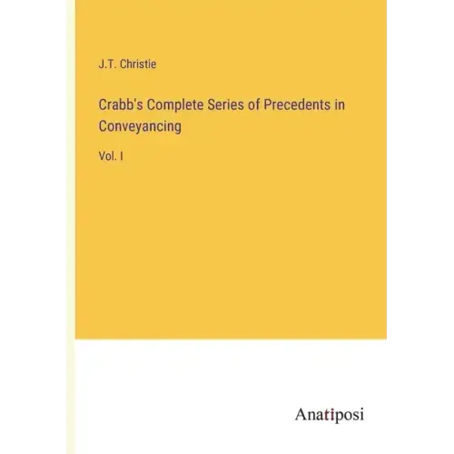 Crabb's Complete Series of Precedents in Conveyancing: Vol. I