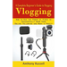 Vlogging: A Complete Beginner's Guide to Vlogging (How to Use the Power of Video to Successfully Grow Your Online Following and Make a Profit)