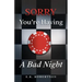 Sorry You're Having A Bad Night