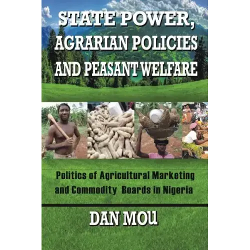 State Power, Agrarian Policies and Peasant Welfare: Politics of Agricultural Marketing and Commodity Boards in Nigeria