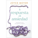 La Respuesta a la Ansiedad: Cómo Liberarte de la Preocupación Y La Angustia