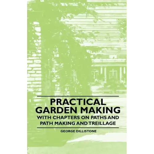 Practical Garden Making - With Chapters on Paths and Path Making and Treillage