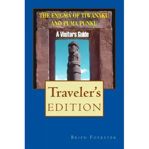 The Enigma Of Tiwanaku And Puma Punku: A Visitor's Guide