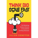 Think Big Scale fast: The Marketing Scaleur's Secrets to Successfully Growing a Business