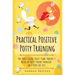 Practical Positive Potty Training: The Only Guide First-Time Parents Need to Potty Train Toddlers in 3 Days or Less