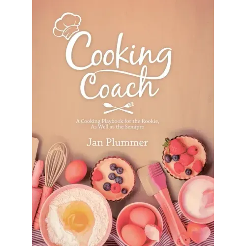 Cooking Coach: A Cooking Playbook for the Rookie, as Well as the Semipro