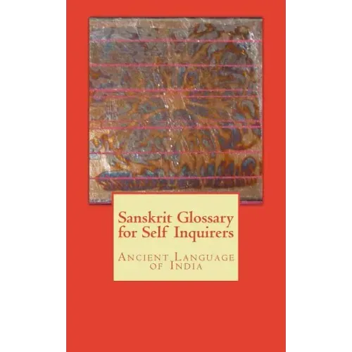 Sanskrit Glossary for Self Inquirers: Ancient Language of India