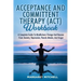 Acceptance and Committent Therapy (Act) Workbook: A Complete Guide to Mindfulness Change and Recover from Anxiety, Depression, Panick Attacks, and Ang