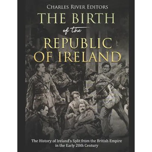 The Birth of the Republic of Ireland: The History of Ireland's Split from the British Empire in the Early 20th Century