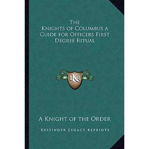 The Knights of Columbus a Guide for Officers First Degree Ritual