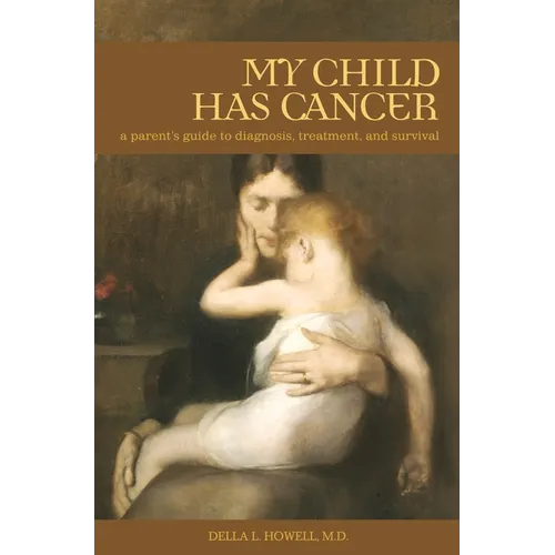 My Child Has Cancer: A Parent's Guide to Diagnosis, Treatment, and Survival
