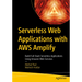 Serverless Web Applications with AWS Amplify: Build Full-Stack Serverless Applications Using Amazon Web Services