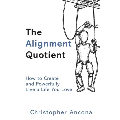 The Alignment Quotient: How to Create and Powerfully Live a Life you Love