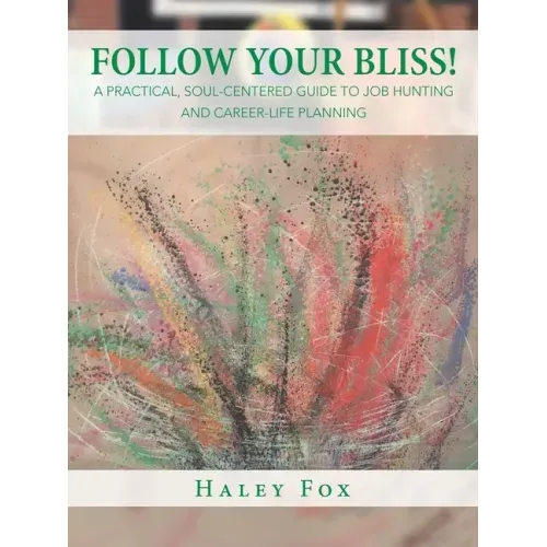 Follow Your Bliss!: A Practical, Soul-Centered Guide to Job Hunting and Career-Life Planning